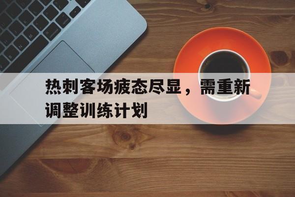 热刺客场疲态尽显，需重新调整训练计划