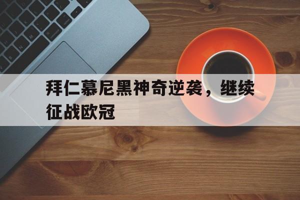 拜仁慕尼黑神奇逆袭，继续征战欧冠