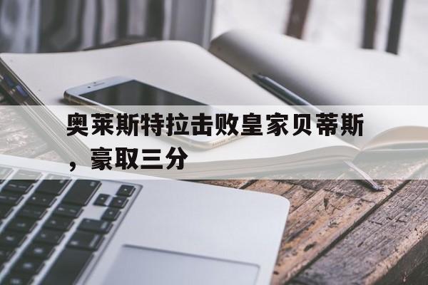 奥莱斯特拉击败皇家贝蒂斯，豪取三分